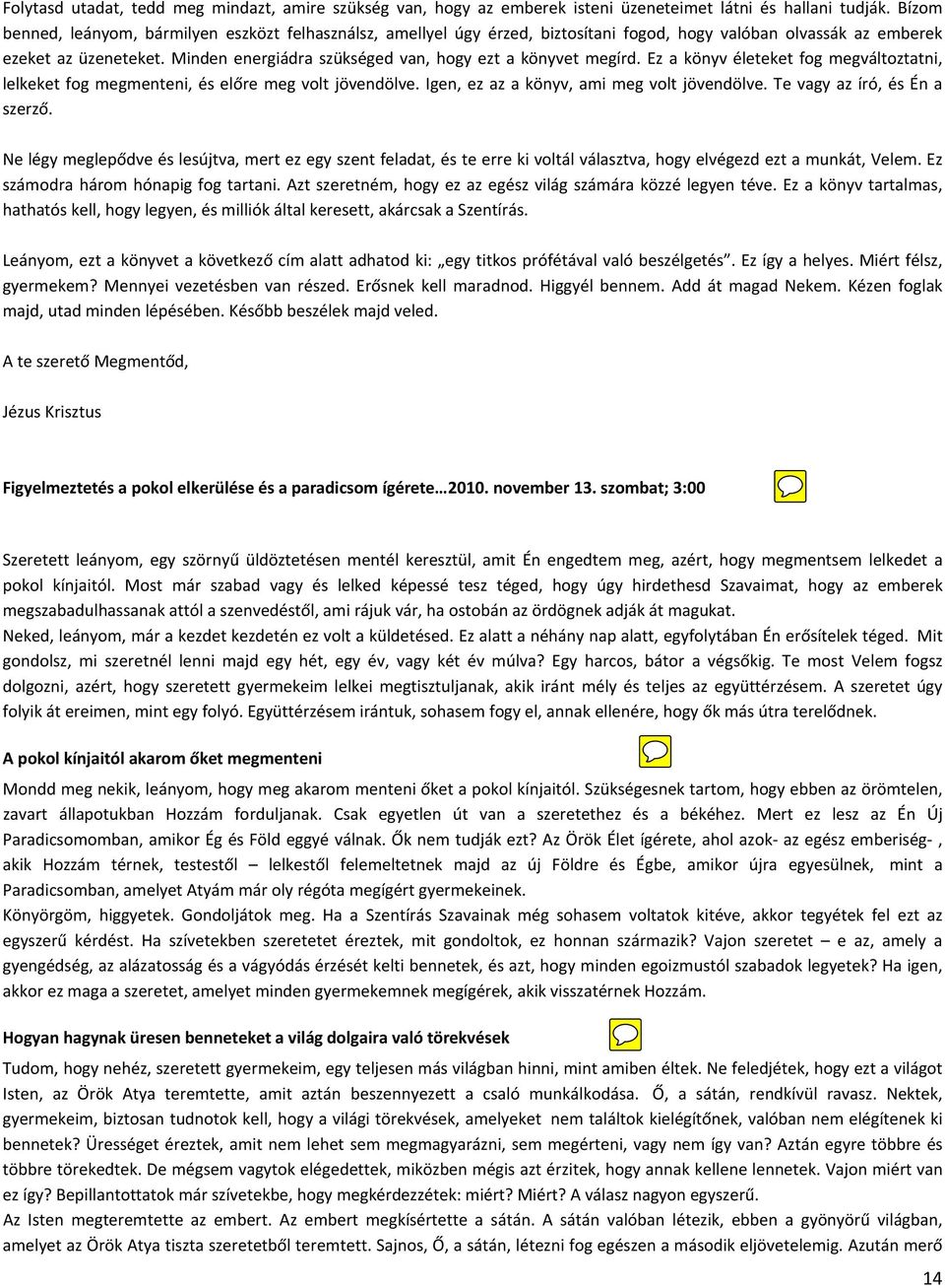 Minden energiádra szükséged van, hogy ezt a könyvet megírd. Ez a könyv életeket fog megváltoztatni, lelkeket fog megmenteni, és előre meg volt jövendölve. Igen, ez az a könyv, ami meg volt jövendölve.