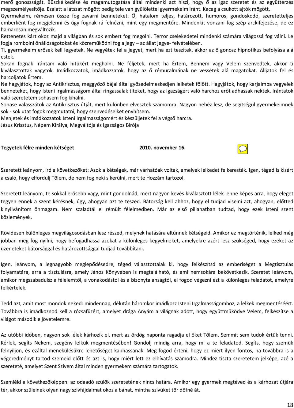 Ő, hatalom teljes, határozott, humoros, gondoskodó, szeretetteljes emberként fog megjelenni és úgy fognak rá felnézni, mint egy megmentőre.
