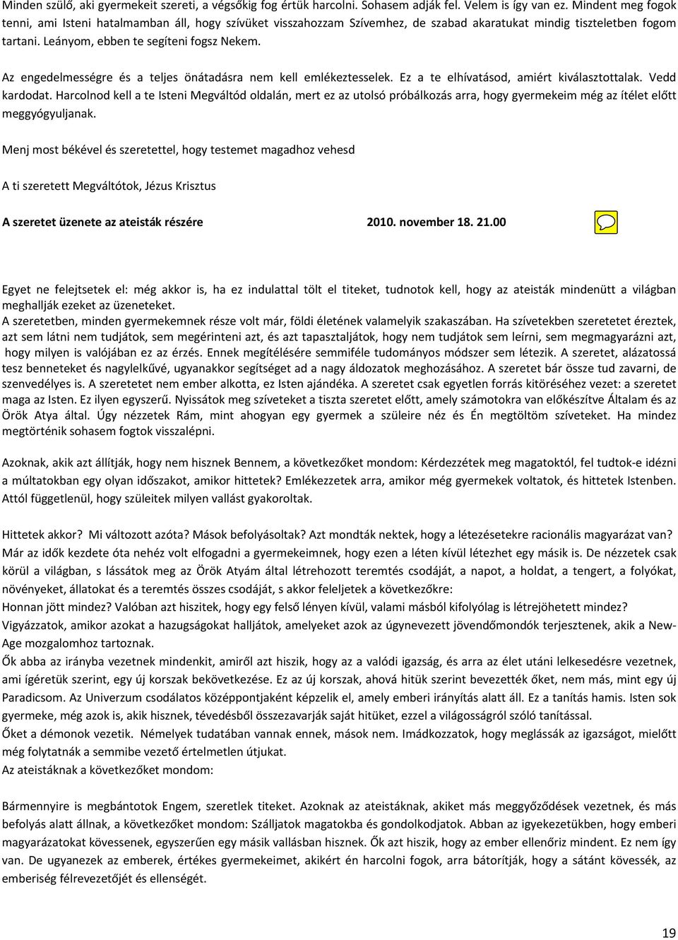 Az engedelmességre és a teljes önátadásra nem kell emlékeztesselek. Ez a te elhívatásod, amiért kiválasztottalak. Vedd kardodat.