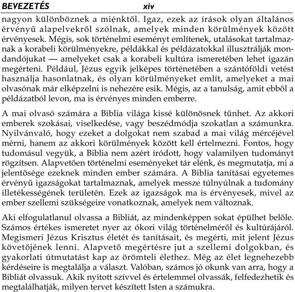 igazán megérteni. Például, Jézus egyik jelképes történetében a szántóföldi vetést használja hasonlatnak, és olyan körülményeket említ, amelyeket a mai olvasónak már elképzelni is nehezére esik.