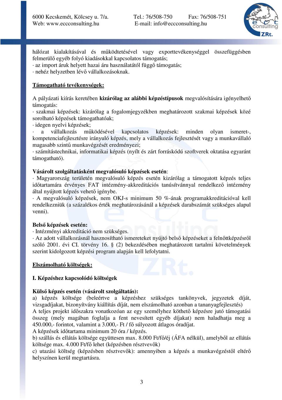 Támogatható tevékenységek: A pályázati kiírás keretében kizárólag az alábbi képzéstípusok megvalósítására igényelhető támogatás: szakmai képzések: kizárólag a fogalomjegyzékben meghatározott szakmai