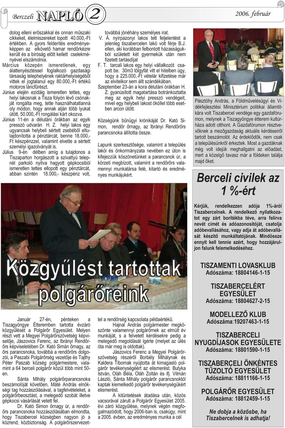 Kató Simán ırnagy, az ırs parancsnoka, továbbá a rendırırs dolgozói, a Paszabi Polgárırség vezetıje és Tajthy Péter Paszab község polgármestere, valamint a 64 berceli polgárır közül több mint 50- en.