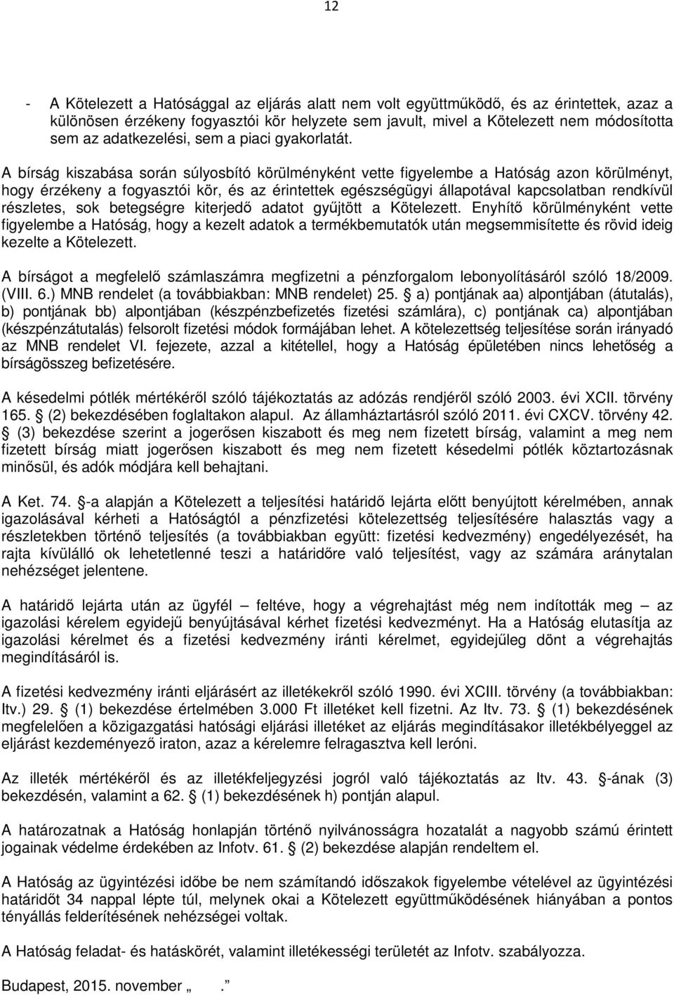 A bírság kiszabása során súlyosbító körülményként vette figyelembe a Hatóság azon körülményt, hogy érzékeny a fogyasztói kör, és az érintettek egészségügyi állapotával kapcsolatban rendkívül