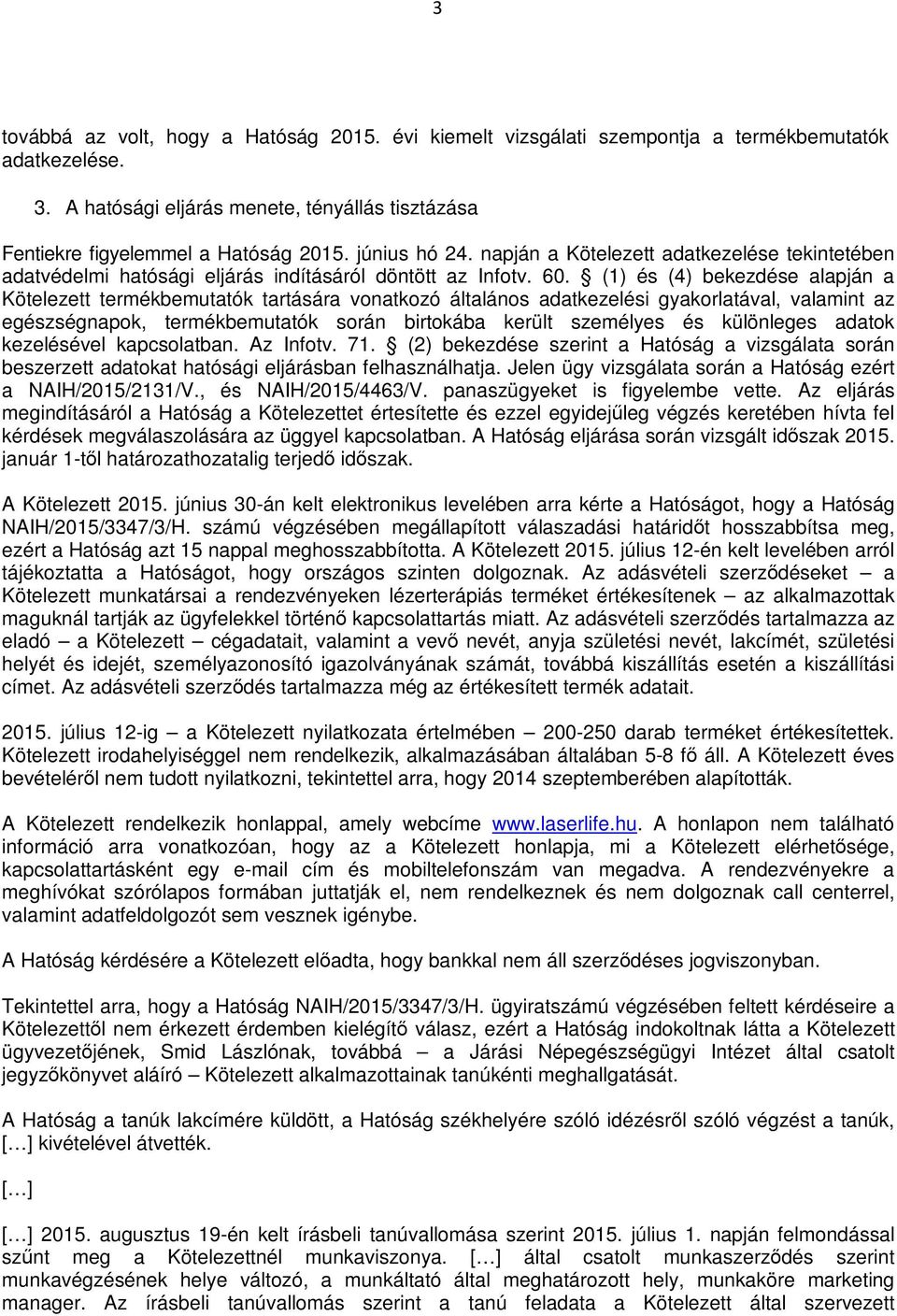 (1) és (4) bekezdése alapján a Kötelezett termékbemutatók tartására vonatkozó általános adatkezelési gyakorlatával, valamint az egészségnapok, termékbemutatók során birtokába került személyes és