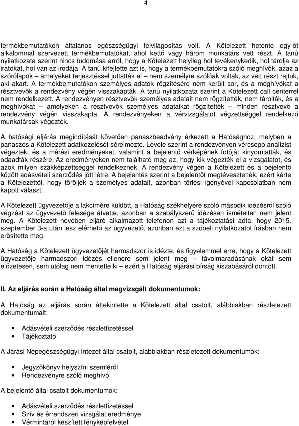 A tanú kifejtette azt is, hogy a termékbemutatókra szóló meghívók, azaz a szórólapok amelyeket terjesztéssel juttatták el nem személyre szólóak voltak, az vett részt rajtuk, aki akart.