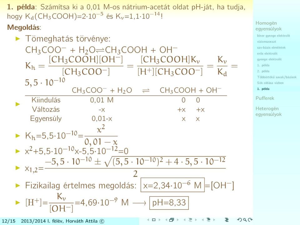 10 CH 3 COO + H 2 O CH 3 COOH + OH Kiindulás 0,01 M 0 0 Változás -x +x +x Egyensúly 0,01-x x x x 2 K h =5,5 10 10 = 0, 01 x x 2 +5,5 10 10 x-5,5 10 12