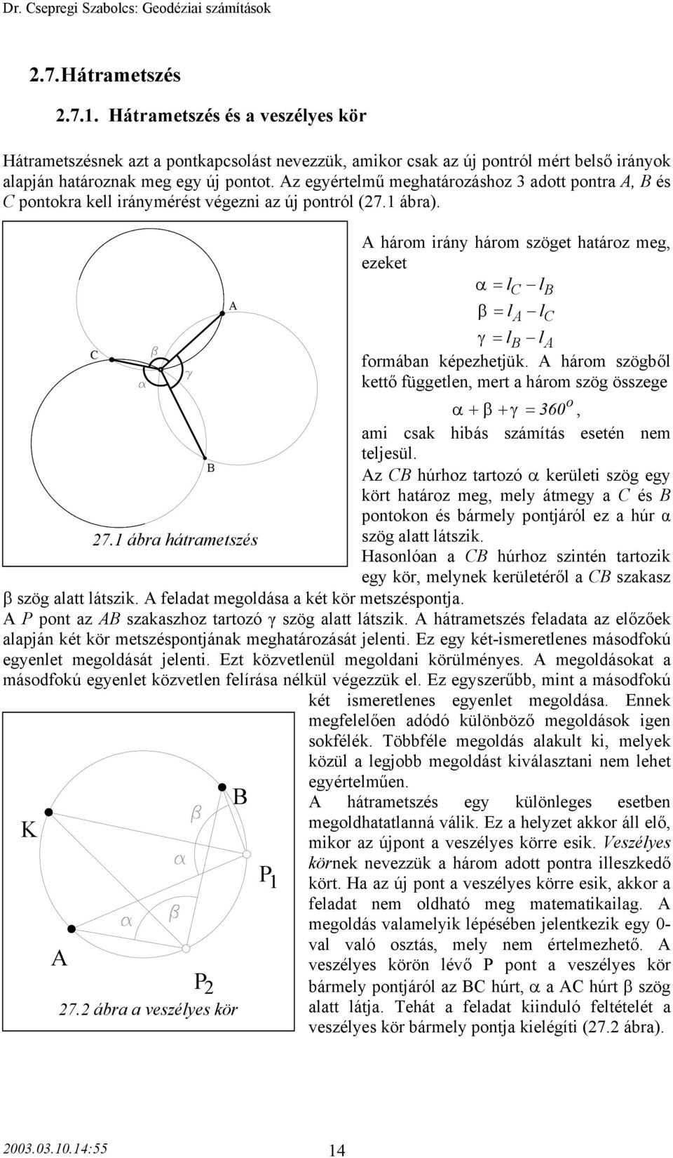 három szögből kettő független, mert a három szög összege o α + β + γ = 360, ami csak hibás számítás esetén nem teljesül.