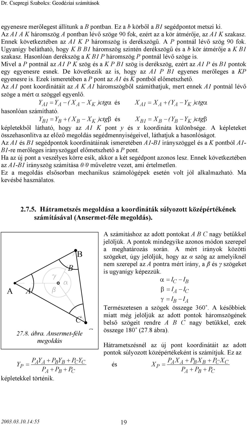 Hasonlóan derékszög a K háromszög pontnál lévő szöge is. Mivel a pontnál az K szög és a K szög is derékszög, ezért az és pontok egy egyenesre esnek.