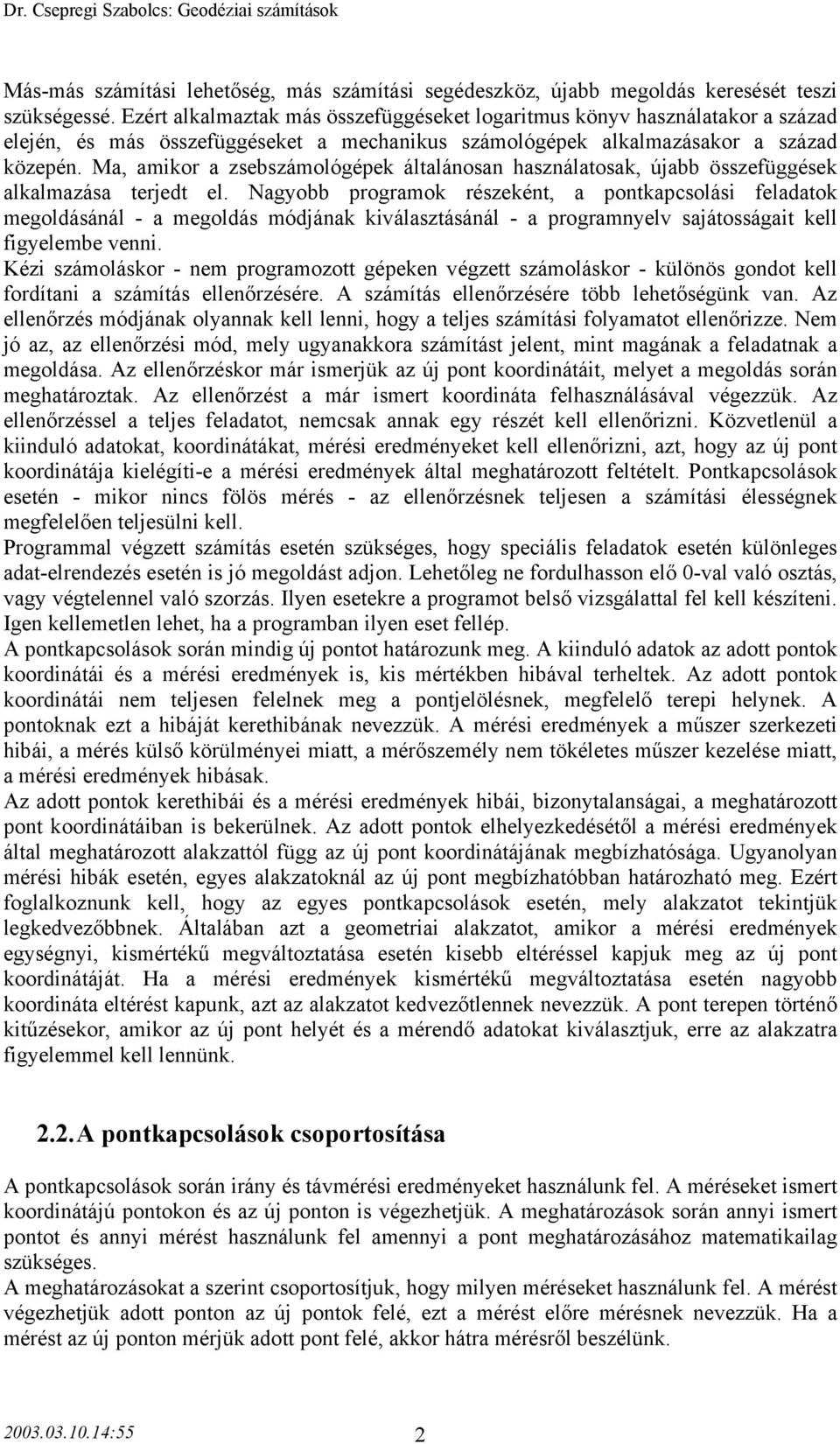 Ma, amikor a zsebszámológépek általánosan használatosak, újabb összefüggések alkalmazása terjedt el.