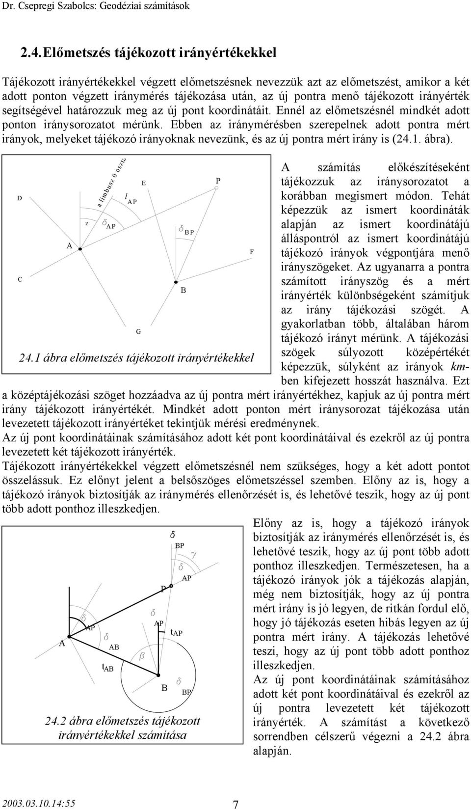 Ebben az iránymérésben szerepelnek adott pontra mért irányok, melyeket tájékozó irányoknak nevezünk, és az új pontra mért irány is (24.. ábra). D z a limbusz 0 osztá l G 24.