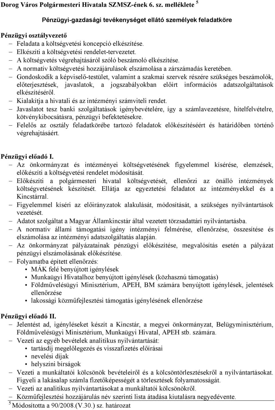 Gondoskodik képviselő-testület, vlmint szkmi szervek részére szükséges k, előterjesztések, jvsltok, jogszbályokbn előírt információs dtszolgálttások elkészítéséről.
