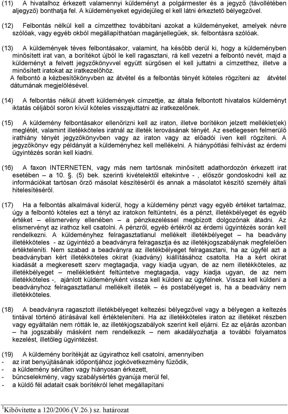 (13) küldemények téves felbontáskor, vlmint, h később derül ki, hogy küldeményben minősített irt vn, borítékot újból le kell rgsztni, rá kell vezetni felbontó nevét, mjd küldeményt felvett
