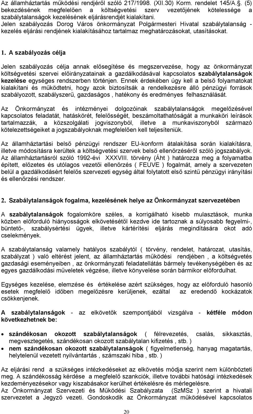 szbályozás célj Jelen szbályozás célj nnk elősegítése és megszervezése, hogy z önkormányzt költségvetési szervei előirányztink gzdálkodásávl kpcsoltos szbálytlnságok kezelése egységes rendszerben