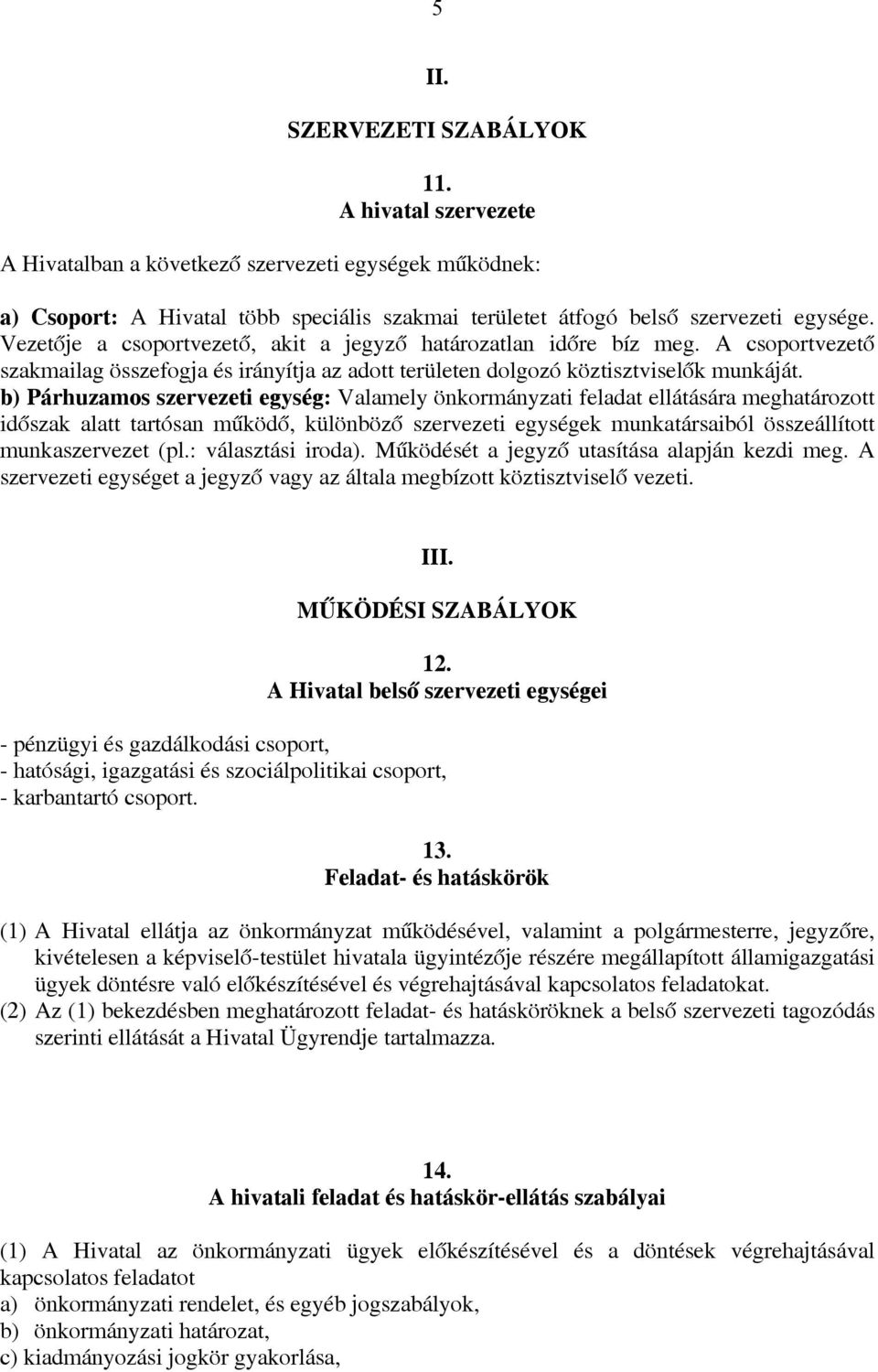 b) Párhuzmos szervezeti egység: Vlmely önkormányzti feldt ellátásár meghtározott időszk ltt trtósn működő, különböző szervezeti egységek munktársiból összeállított munkszervezet (pl.: válsztási irod).