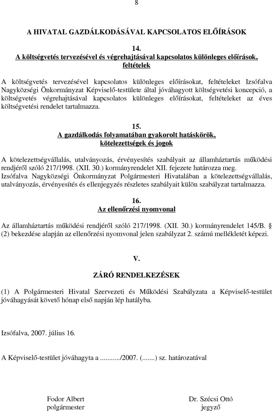Képviselő-testülete áltl jóváhgyott költségvetési koncepció, költségvetés végrehjtásávl kpcsoltos különleges előírásokt, feltételeket z éves költségvetési rendelet trtlmzz. 15.