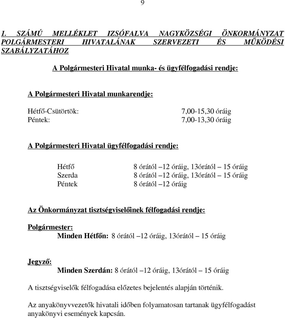 órától 12 óráig, 13órától 15 óráig 8 órától 12 óráig z Önkormányzt tisztségviselőinek félfogdási rendje: Polgármester: Minden Hétfőn: 8 órától 12 óráig, 13órától 15 óráig : Minden