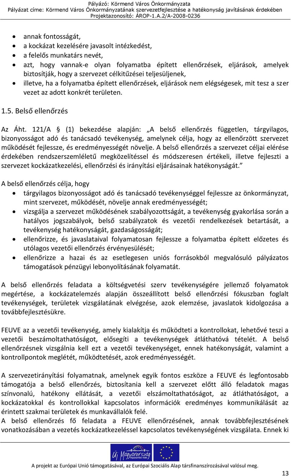 121/A (1) bekezdése alapján: A belső ellenőrzés független, tárgyilagos, bizonyosságot adó és tanácsadó tevékenység, amelynek célja, hogy az ellenőrzött szervezet működését fejlessze, és