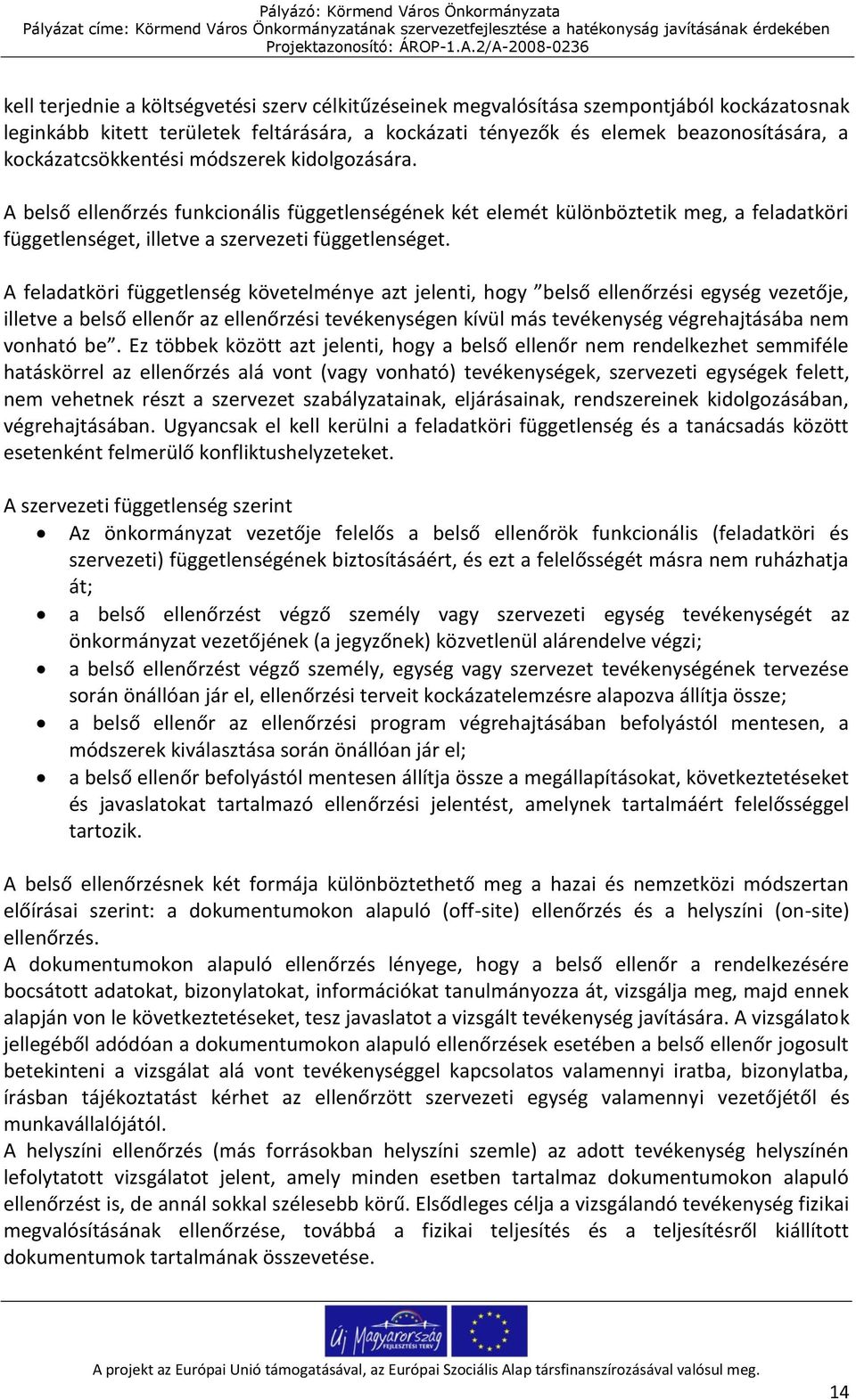 A feladatköri függetlenség követelménye azt jelenti, hogy belső ellenőrzési egység vezetője, illetve a belső ellenőr az ellenőrzési tevékenységen kívül más tevékenység végrehajtásába nem vonható be.