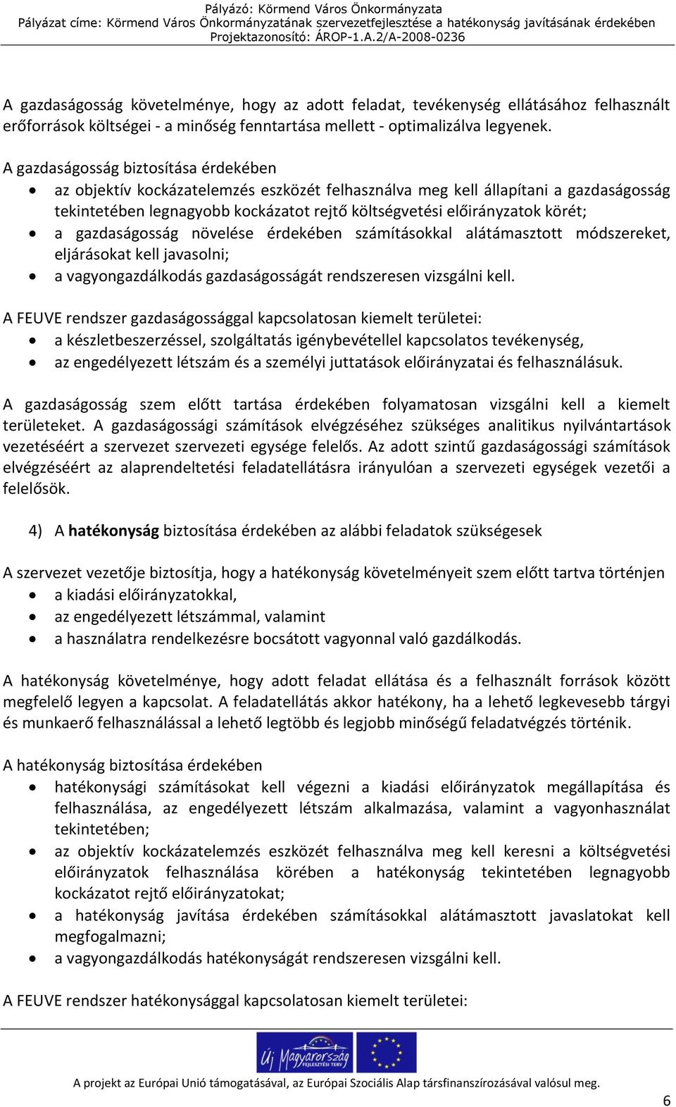 a gazdaságosság növelése érdekében számításokkal alátámasztott módszereket, eljárásokat kell javasolni; a vagyongazdálkodás gazdaságosságát rendszeresen vizsgálni kell.