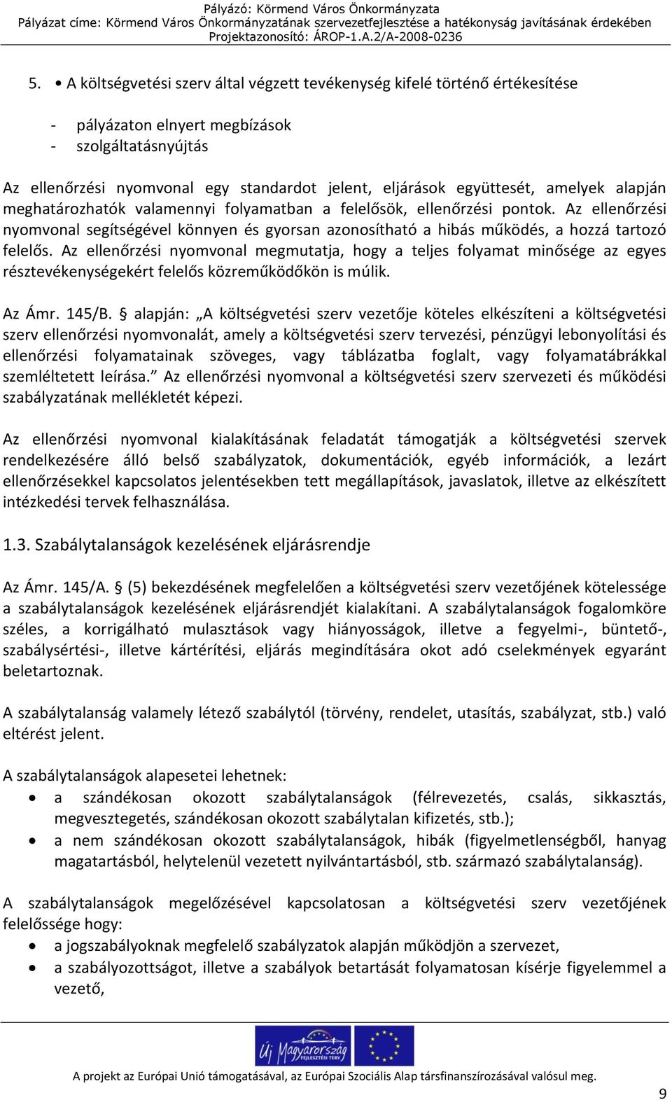 Az ellenőrzési nyomvonal segítségével könnyen és gyorsan azonosítható a hibás működés, a hozzá tartozó felelős.