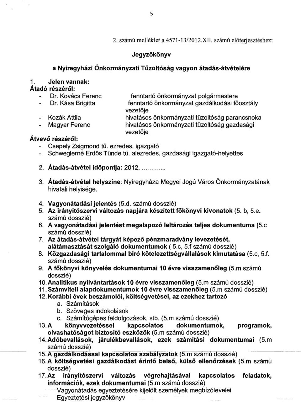 önkormányzati tűzoltóság gazdasági vezetője Átvevő részéről: - Csepely Zsigmond tű. ezredes, igazgató - Schweglerné Erdős Tünde tű. alezredes, gazdasági igazgató-helyettes 2.