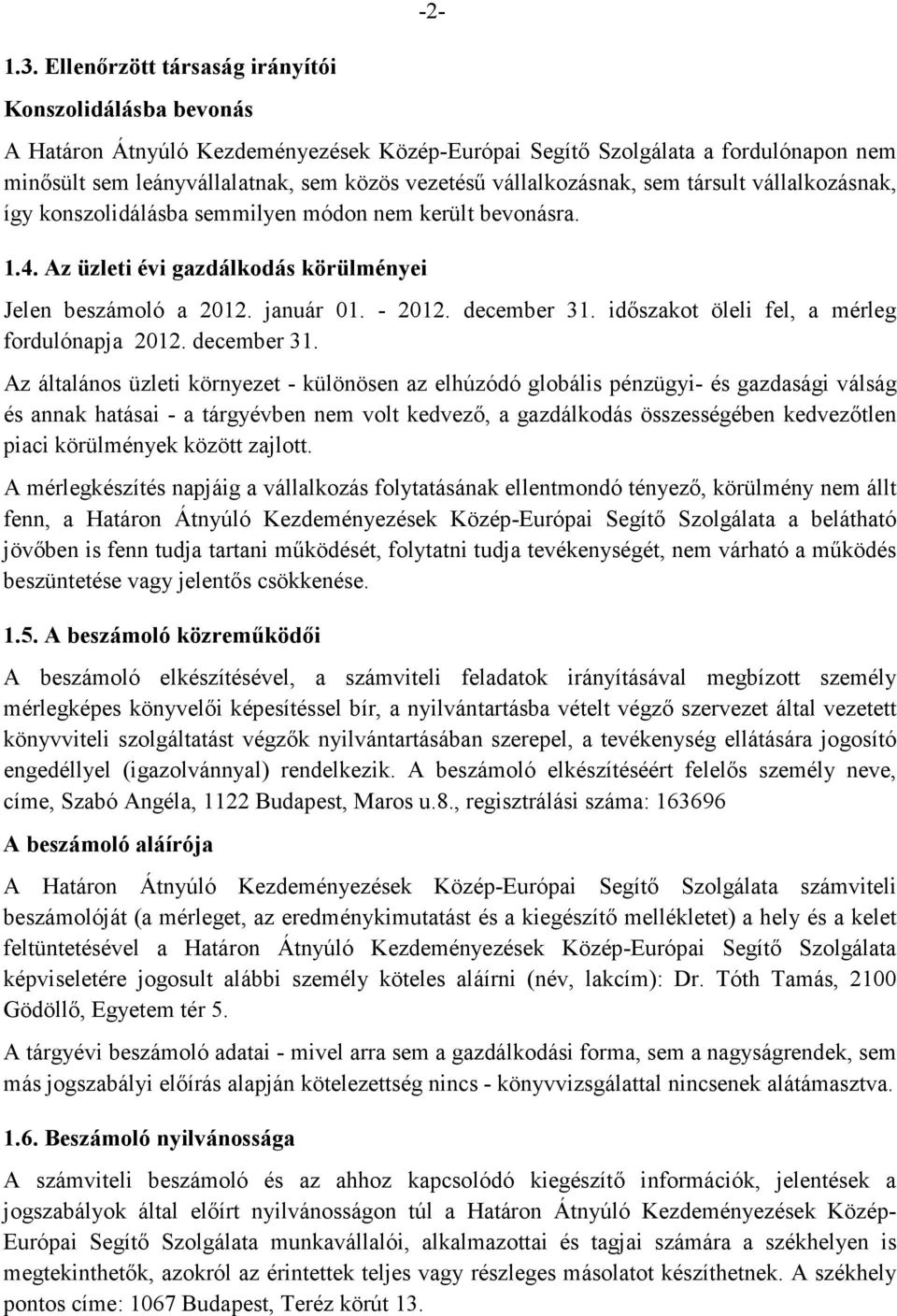 vállalkozásnak, sem társult vállalkozásnak, így konszolidálásba semmilyen módon nem került bevonásra. 1.4. Az üzleti évi gazdálkodás körülményei Jelen beszámoló a 2012. január 01. - 2012. december 31.