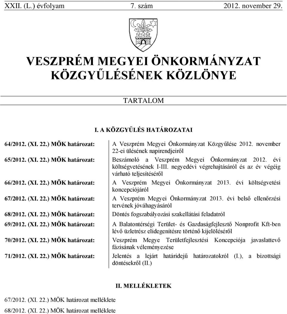 évi költségvetésének I-III. negyedévi végrehajtásáról és az év végéig várható teljesítéséről 66/2012. (XI. 22.) MÖK határozat: A Veszprém Megyei Önkormányzat 2013.