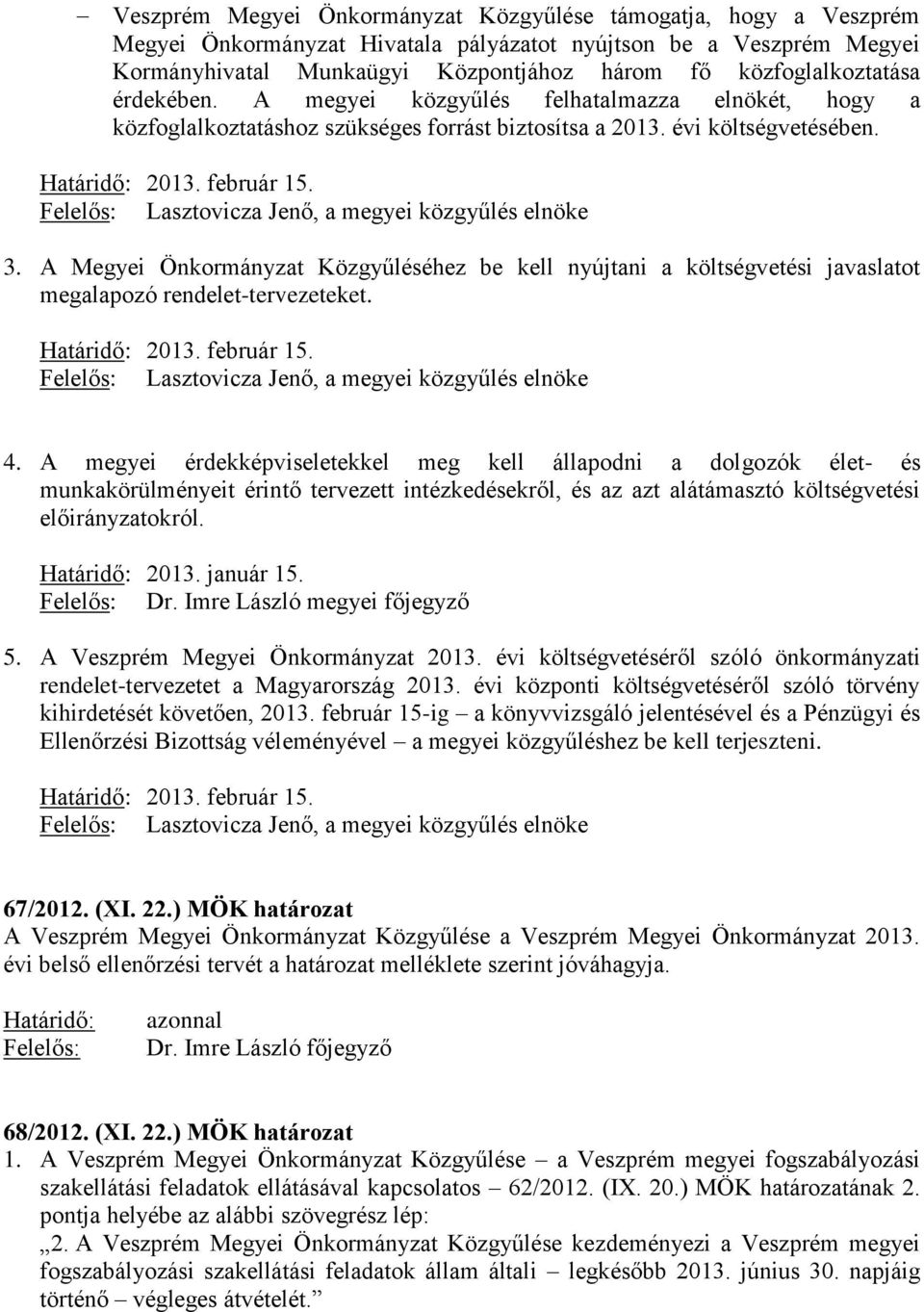 A Megyei Önkormányzat Közgyűléséhez be kell nyújtani a költségvetési javaslatot megalapozó rendelet-tervezeteket. Határidő: 2013. február 15. 4.