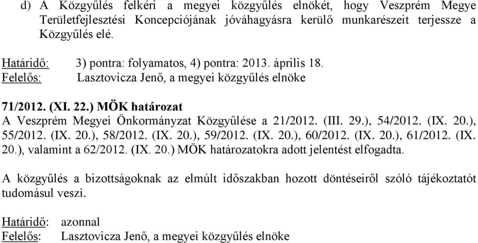 29.), 54/2012. (IX. 20.), 55/2012. (IX. 20.), 58/2012. (IX. 20.), 59/2012. (IX. 20.), 60/2012. (IX. 20.), 61/2012. (IX. 20.), valamint a 62/2012. (IX. 20.) MÖK határozatokra adott jelentést elfogadta.