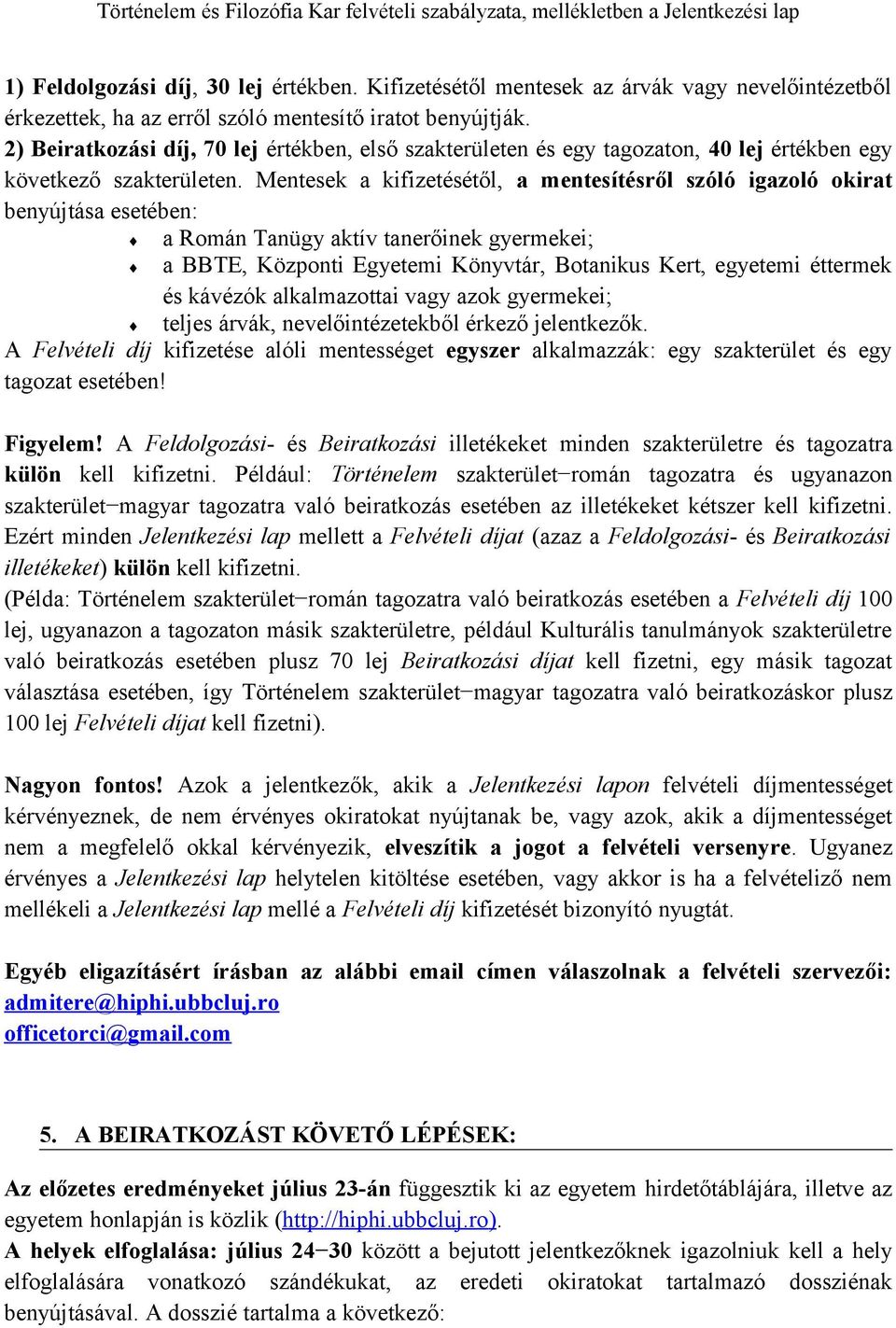 Mentesek a kifizetésétől, a mentesítésről szóló igazoló okirat benyújtása esetében: a Román Tanügy aktív tanerőinek gyermekei; a BBTE, Központi Egyetemi Könyvtár, Botanikus Kert, egyetemi éttermek és