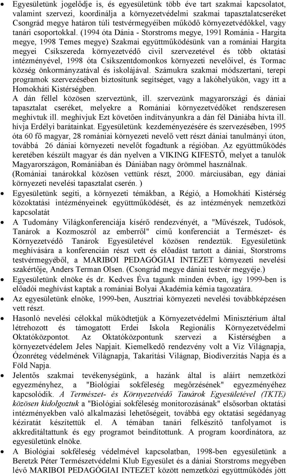 (1994 óta Dánia - Storstroms megye, 1991 Románia - Hargita megye, 1998 Temes megye) Szakmai együttmőködésünk van a romániai Hargita megyei Csíkszereda környezetvédı civil szervezetével és több