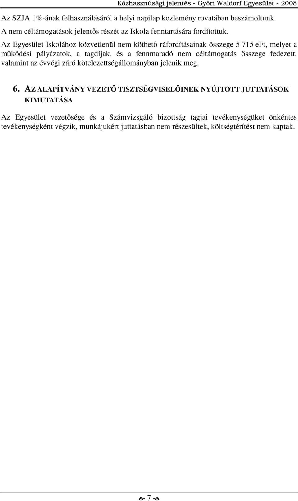 Az Egyesület Iskolához közvetlenül nem köthető ráfordításainak összege 5 715 eft, melyet a működési pályázatok, a tagdíjak, és a fennmaradó nem céltámogatás összege