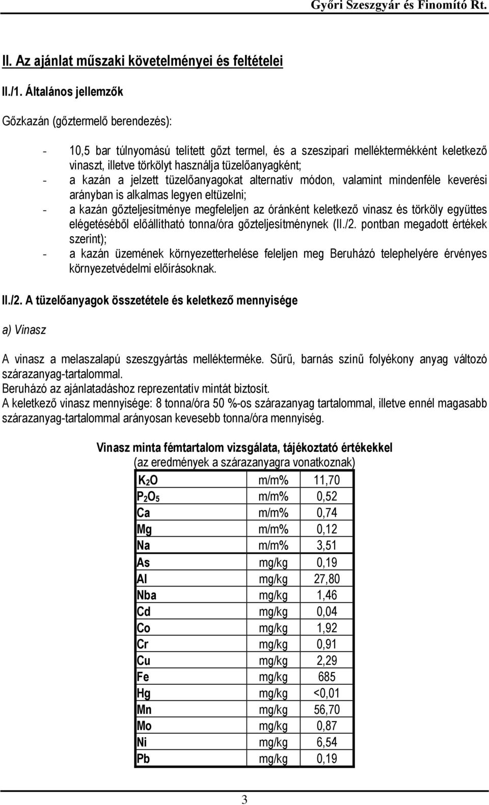 kazán a jelzett tüzelőanyagokat alternatív módon, valamint mindenféle keverési arányban is alkalmas legyen eltüzelni; - a kazán gőzteljesítménye megfeleljen az óránként keletkező vinasz és törköly