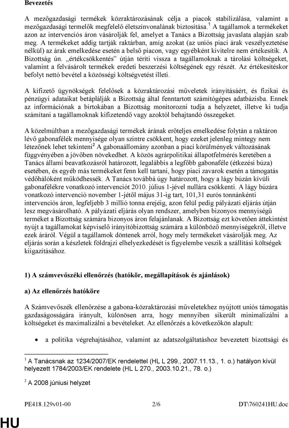 A termékeket addig tartják raktárban, amíg azokat (az uniós piaci árak veszélyeztetése nélkül) az árak emelkedése esetén a belső piacon, vagy egyébként kivitelre nem értékesítik. A Bizottság ún.