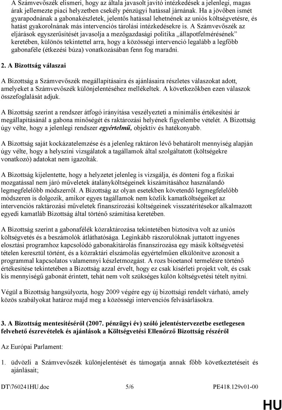 A Számvevőszék az eljárások egyszerűsítését javasolja a mezőgazdasági politika állapotfelmérésének keretében, különös tekintettel arra, hogy a közösségi intervenció legalább a legfőbb gabonaféle