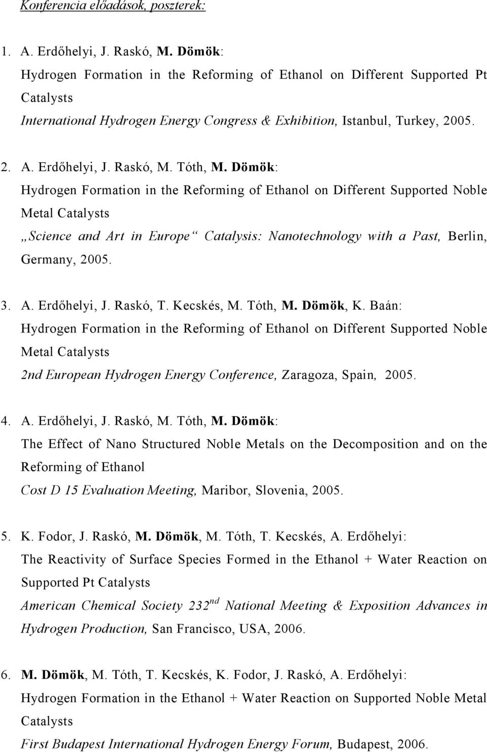 Tóth, M. Dömök: Hydrogen Formation in the Reforming of Ethanol on Different Supported Noble Metal Catalysts Science and Art in Europe Catalysis: Nanotechnology with a Past, Berlin, Germany, 2005. 3.