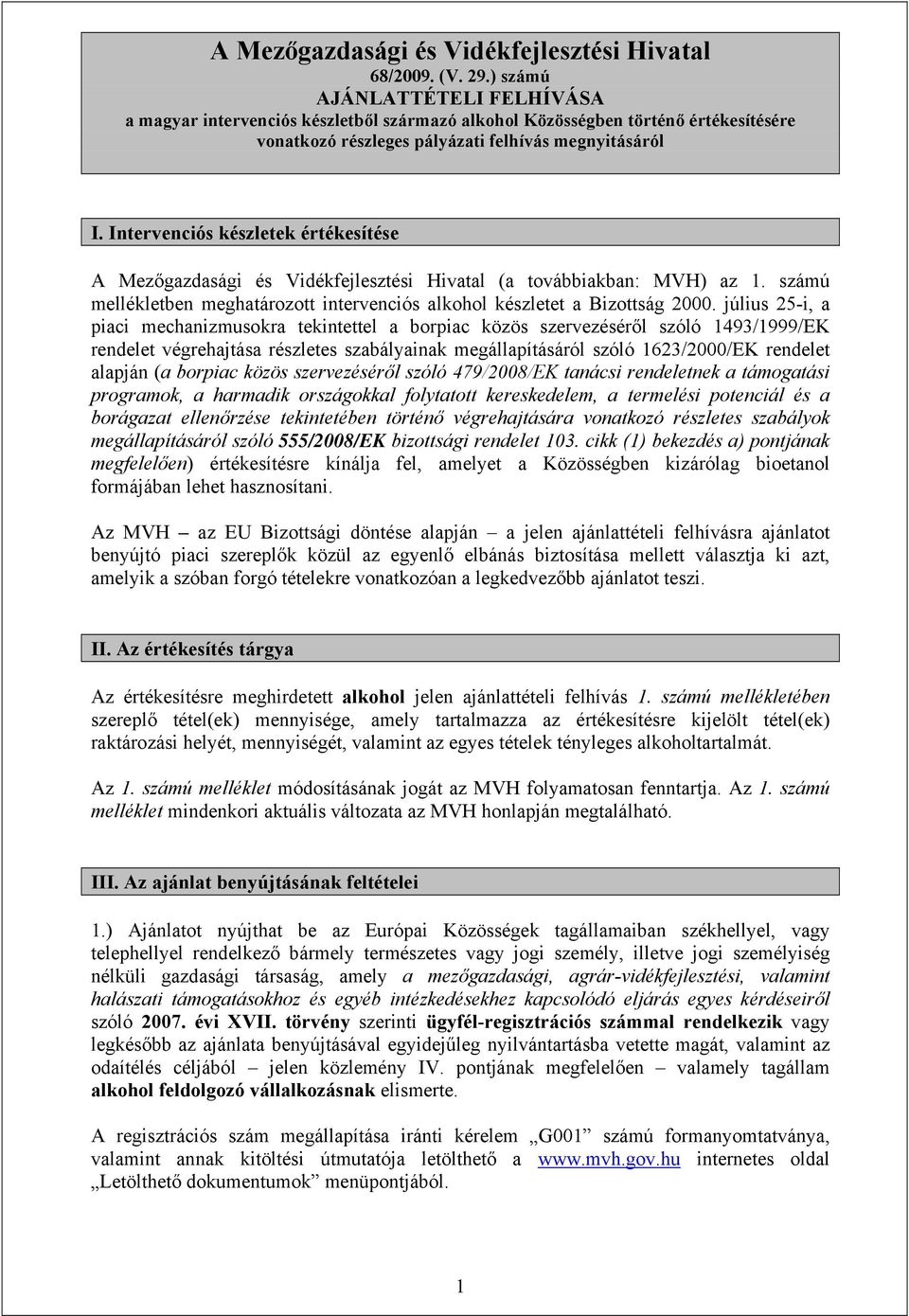 Intervenciós készletek értékesítése A Mezőgazdasági és Vidékfejlesztési Hivatal (a továbbiakban: MVH) az 1. számú mellékletben meghatározott intervenciós alkohol készletet a Bizottság 2000.