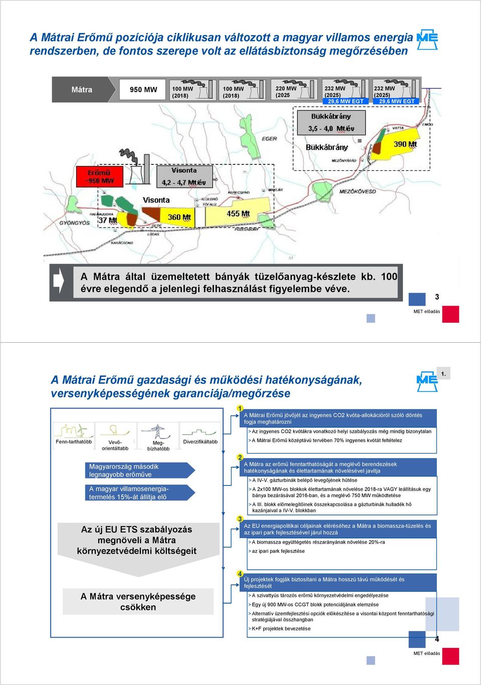 3 A Mátrai Erőmű gazdasági és működési hatékonyságának, versenyképességének garanciája/megőrzése MORE Megbízhatóbb RELIABLE Fenn-tarthatóbb MORE MORE Vevőorientáltabb CUSTOMER SUSTAINABLE FOCUSED