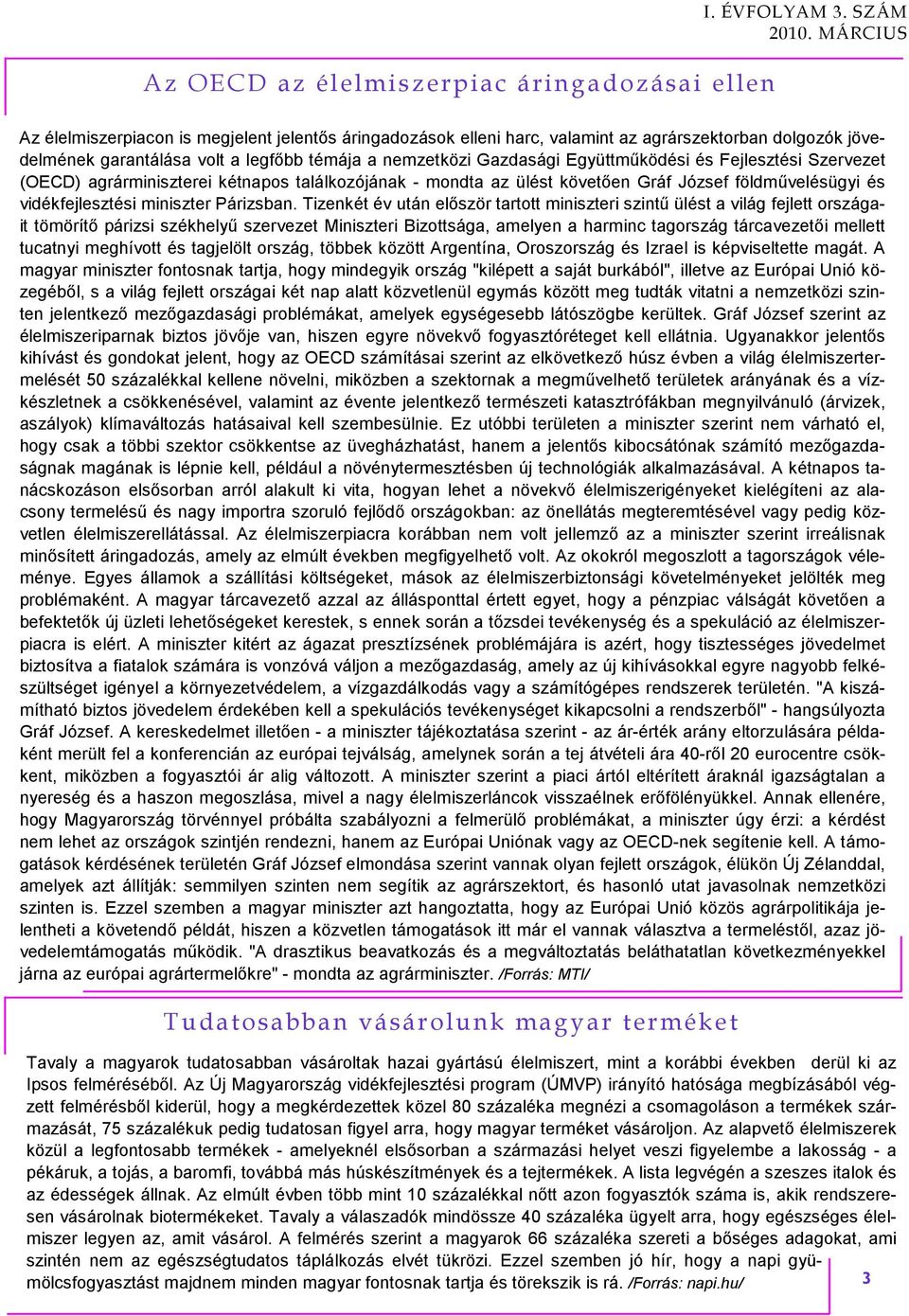 Fejlesztési Szervezet (OECD) agrárminiszterei kétnapos találkozójának - mondta az ülést követıen Gráf József földmővelésügyi és vidékfejlesztési miniszter Párizsban.