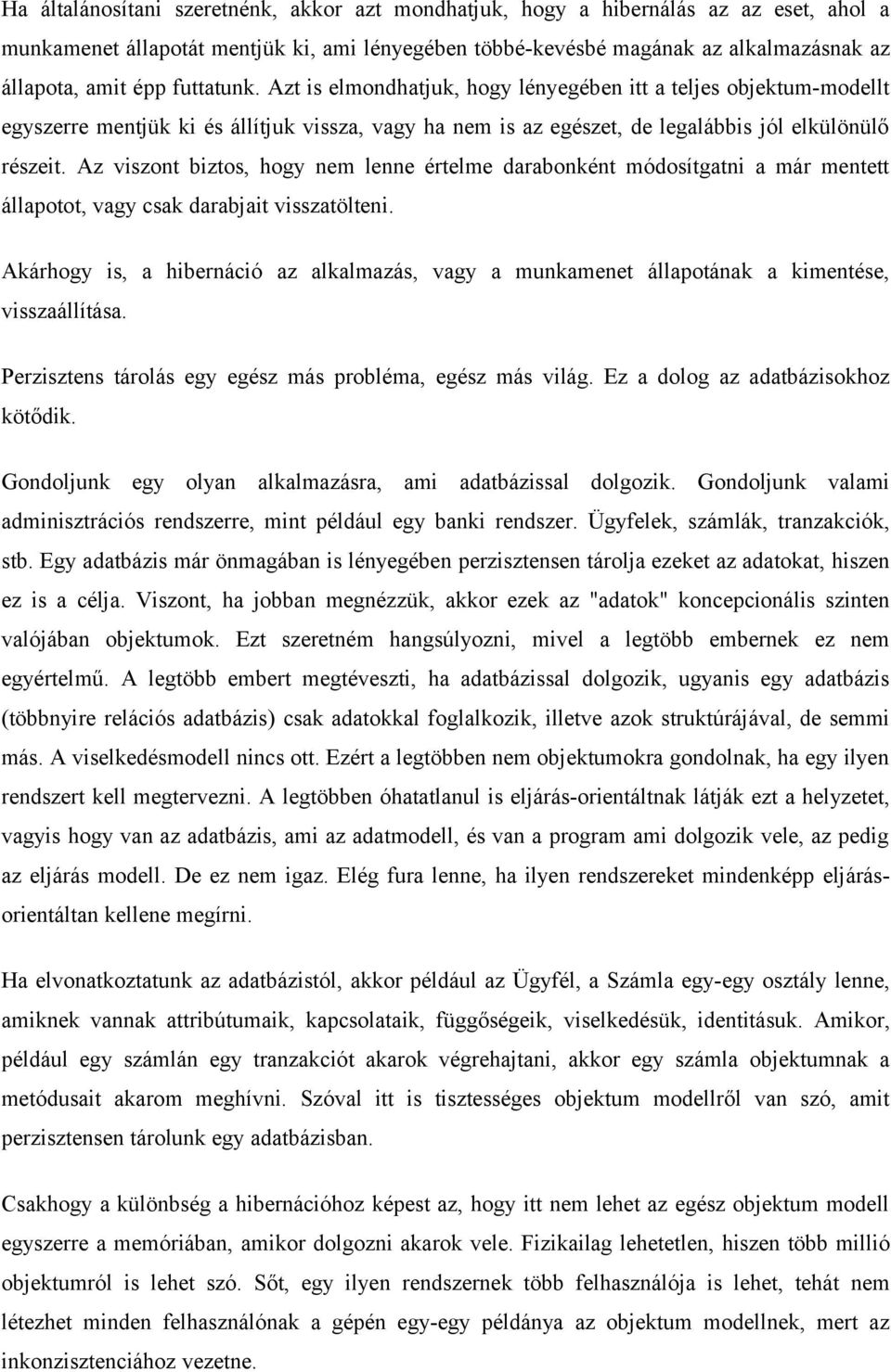 biztos, hogy nem lenne értelme darabonként módosítgatni a már mentett állapotot, vagy csak darabjait visszatölteni Akárhogy is, a hibernáció az alkalmazás, vagy a munkamenet állapotának a kimentése,