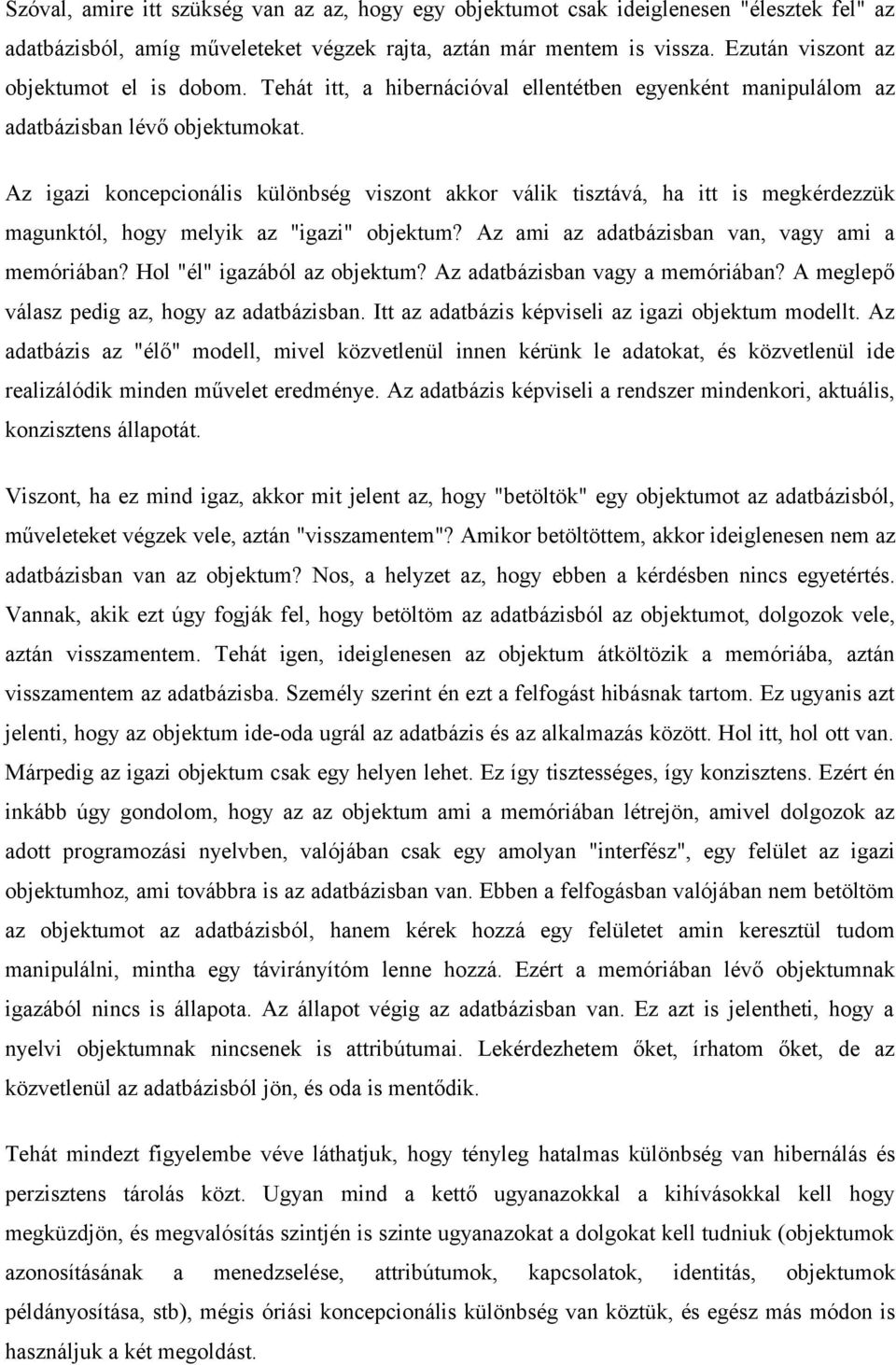 hogy melyik az "igazi" objektum? Az ami az adatbázisban van, vagy ami a memóriában? Hol "él" igazából az objektum? Az adatbázisban vagy a memóriában?