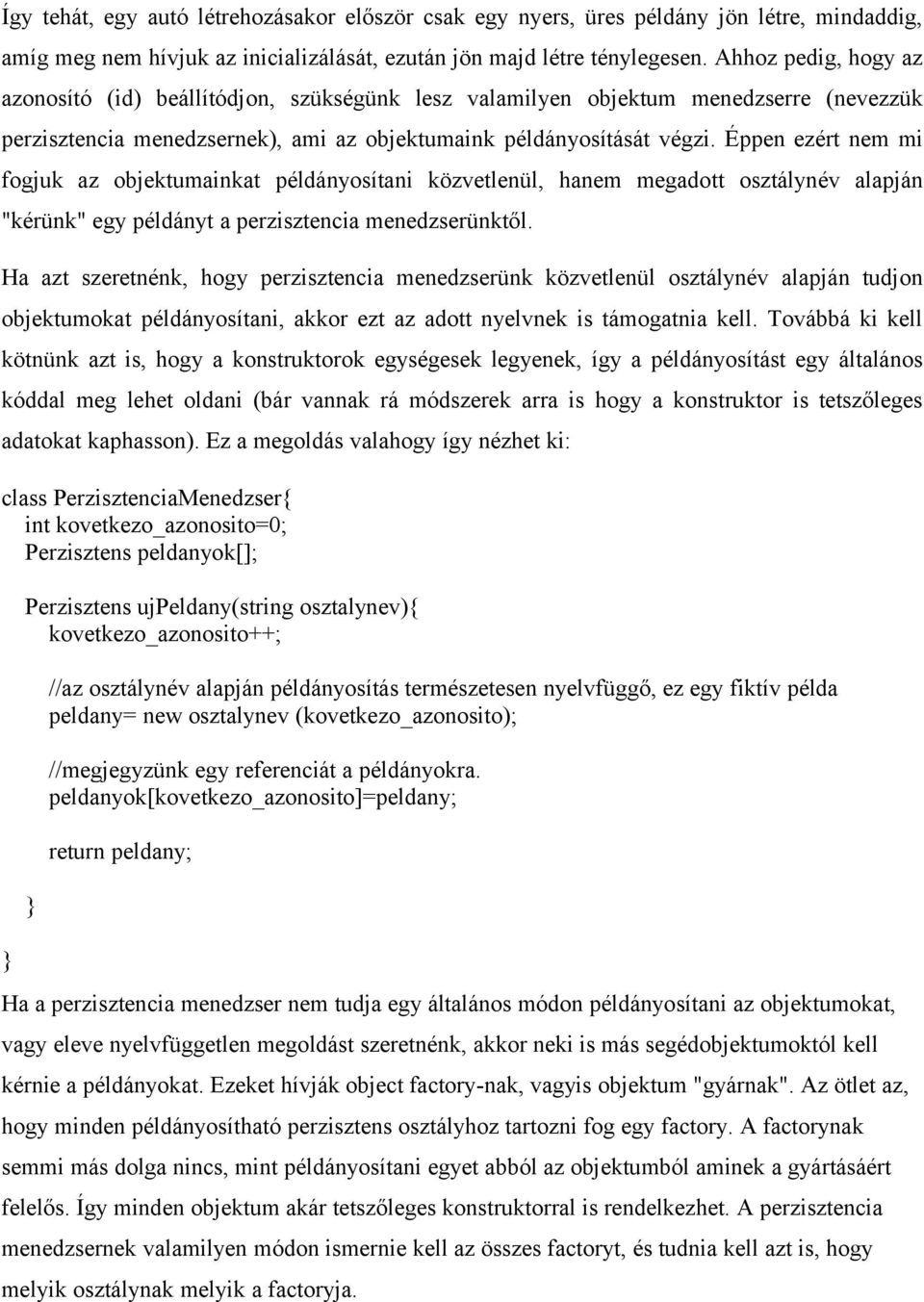 példányosítani közvetlenül, hanem megadott osztálynév alapján "kérünk" egy példányt a perzisztencia menedzserünktől Ha azt szeretnénk, hogy perzisztencia menedzserünk közvetlenül osztálynév alapján