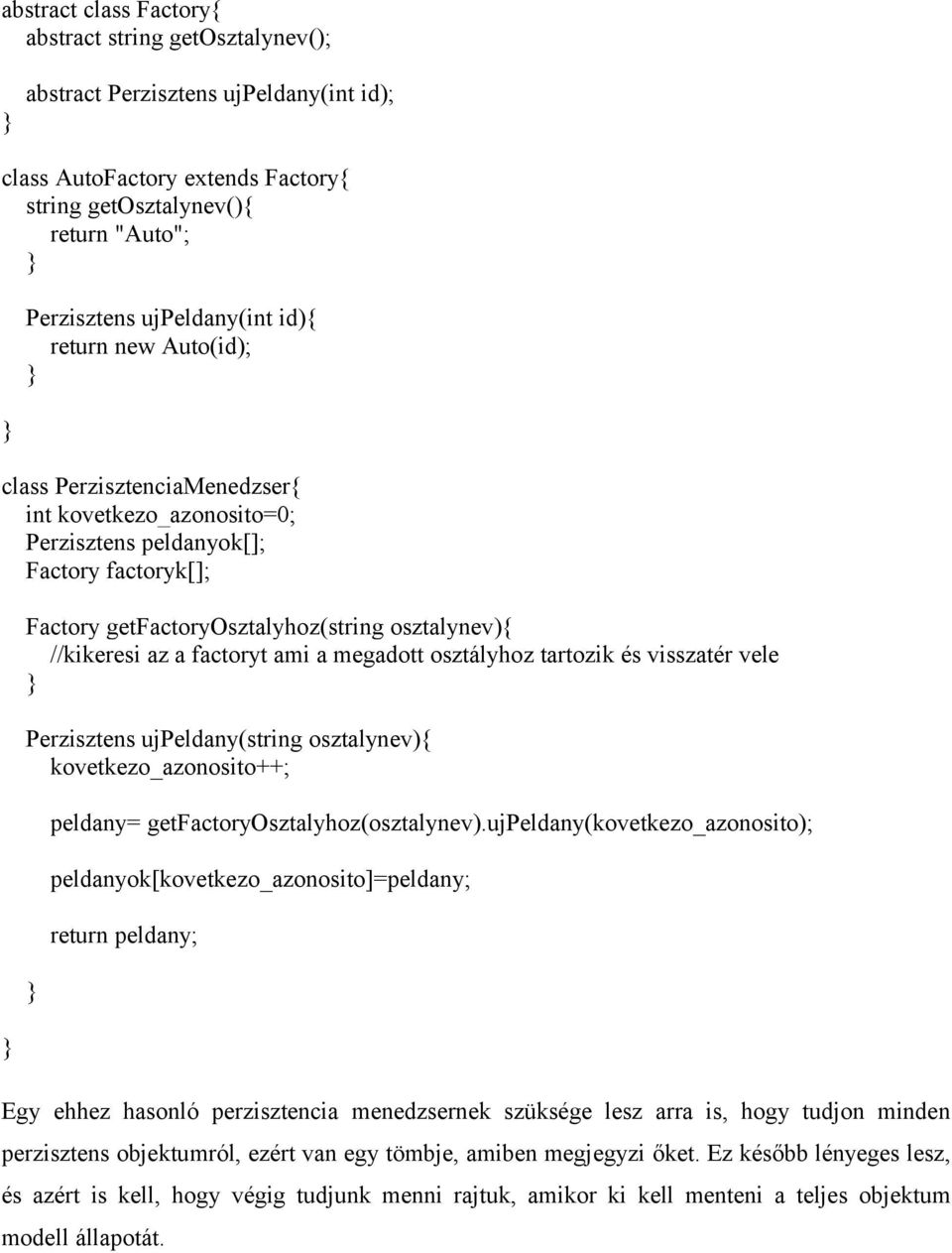 factoryt ami a megadott osztályhoz tartozik és visszatér vele Perzisztens ujpeldany(string osztalynev){ kovetkezo_azonosito++; peldany= getfactoryosztalyhoz(osztalynev)ujpeldany(kovetkezo_azonosito);