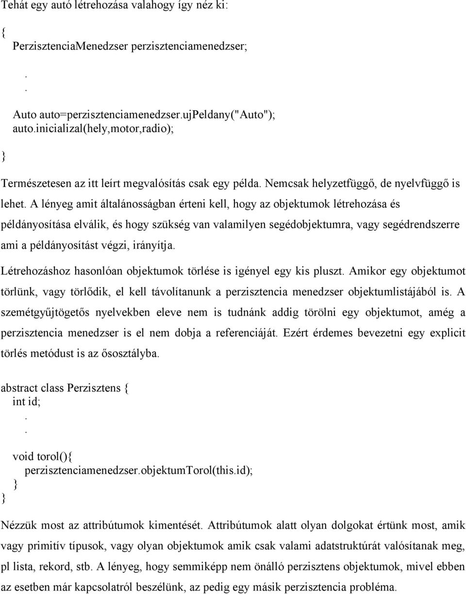 van valamilyen segédobjektumra, vagy segédrendszerre ami a példányosítást végzi, irányítja Létrehozáshoz hasonlóan objektumok törlése is igényel egy kis pluszt Amikor egy objektumot törlünk, vagy