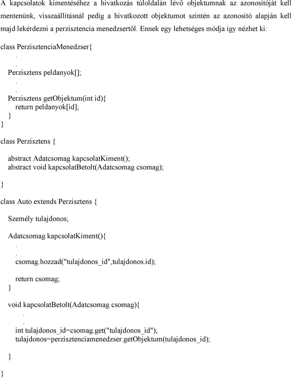 class Perzisztens { abstract Adatcsomag kapcsolatkiment(); abstract void kapcsolatbetolt(adatcsomag csomag); class Auto extends Perzisztens { Személy tulajdonos; Adatcsomag kapcsolatkiment(){