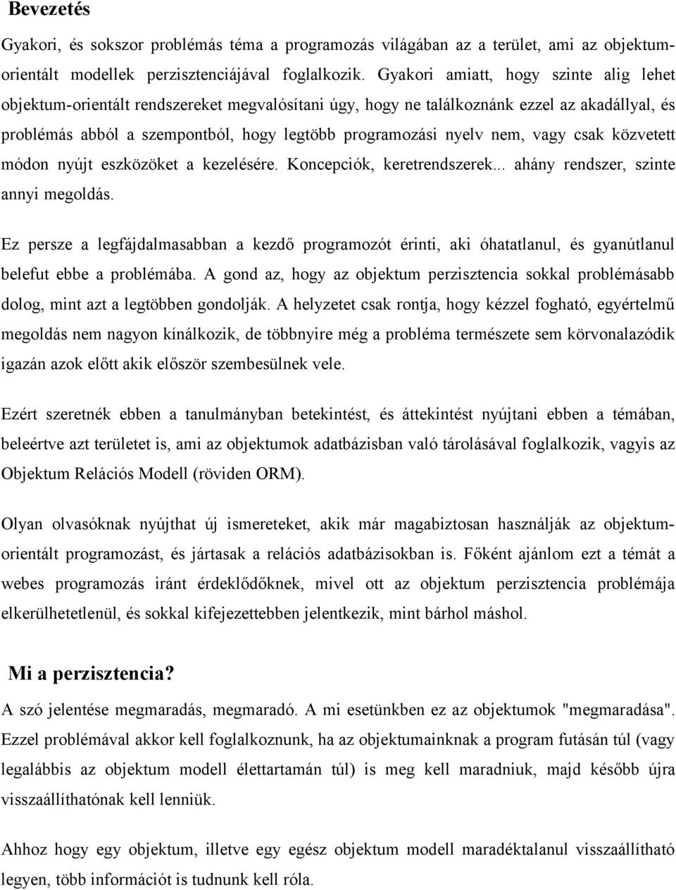 eszközöket a kezelésére Koncepciók, keretrendszerek ahány rendszer, szinte annyi megoldás Ez persze a legfájdalmasabban a kezdő programozót érinti, aki óhatatlanul, és gyanútlanul belefut ebbe a