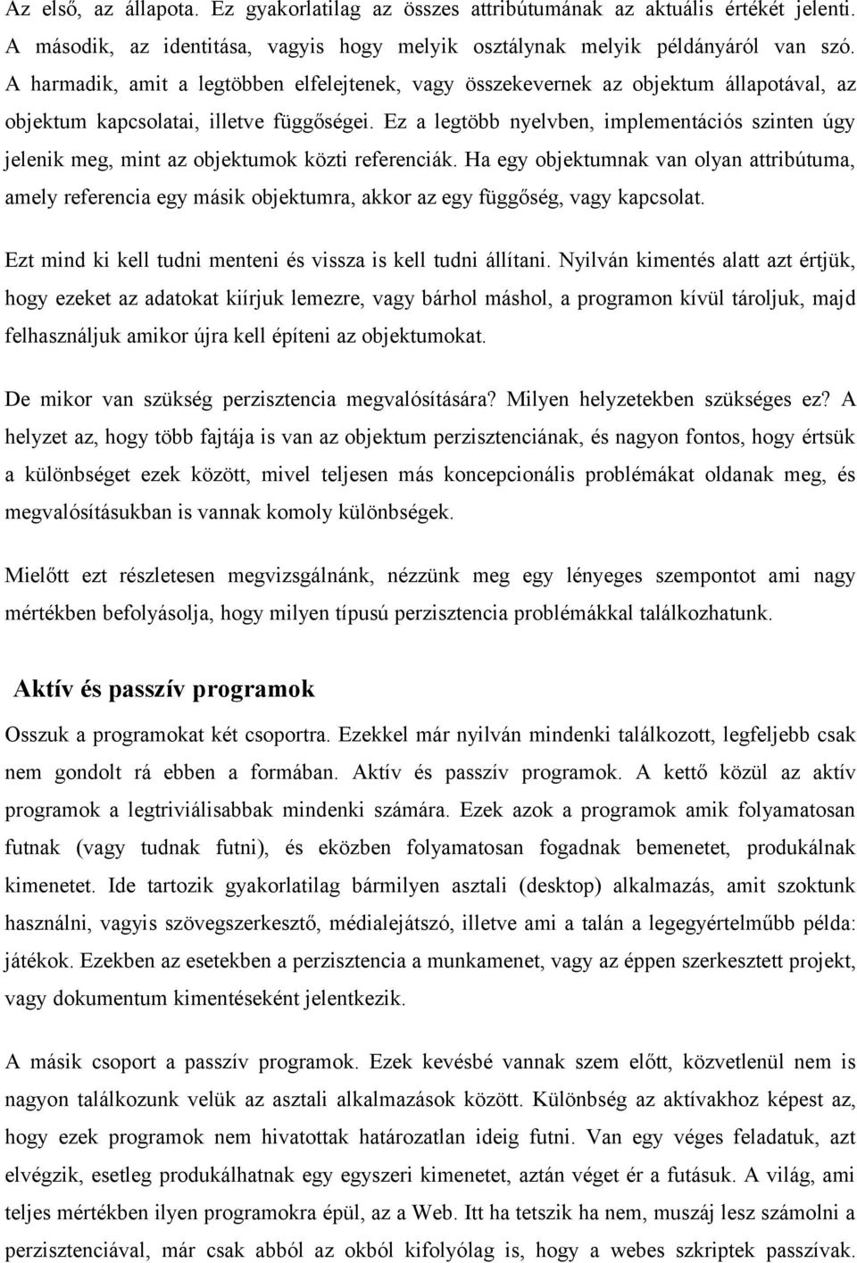 referenciák Ha egy objektumnak van olyan attribútuma, amely referencia egy másik objektumra, akkor az egy függőség, vagy kapcsolat Ezt mind ki kell tudni menteni és vissza is kell tudni állítani