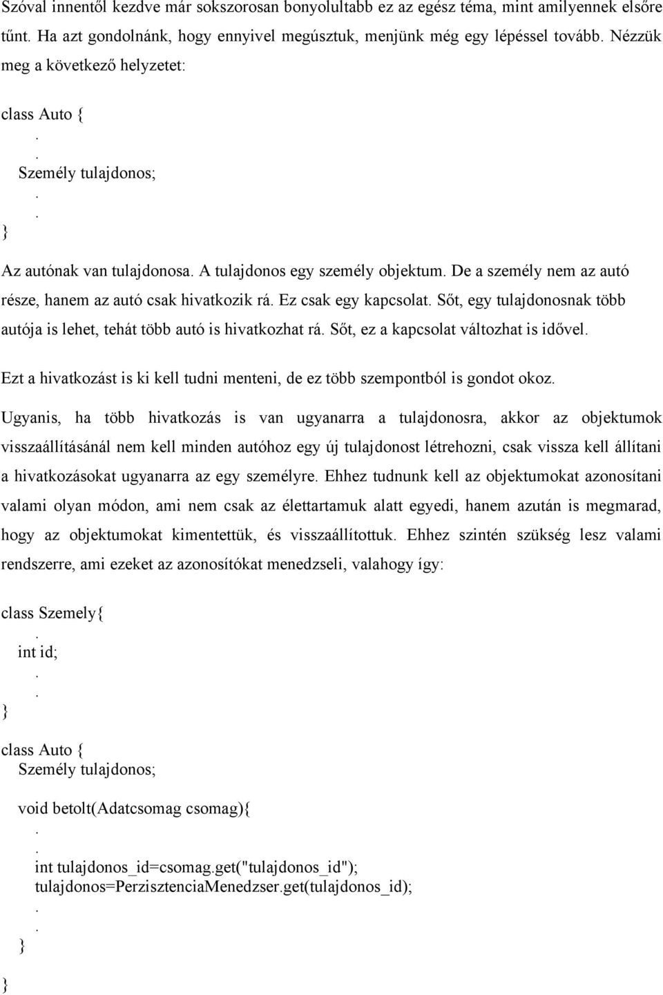 egy tulajdonosnak több autója is lehet, tehát több autó is hivatkozhat rá Sőt, ez a kapcsolat változhat is idővel Ezt a hivatkozást is ki kell tudni menteni, de ez több szempontból is gondot okoz