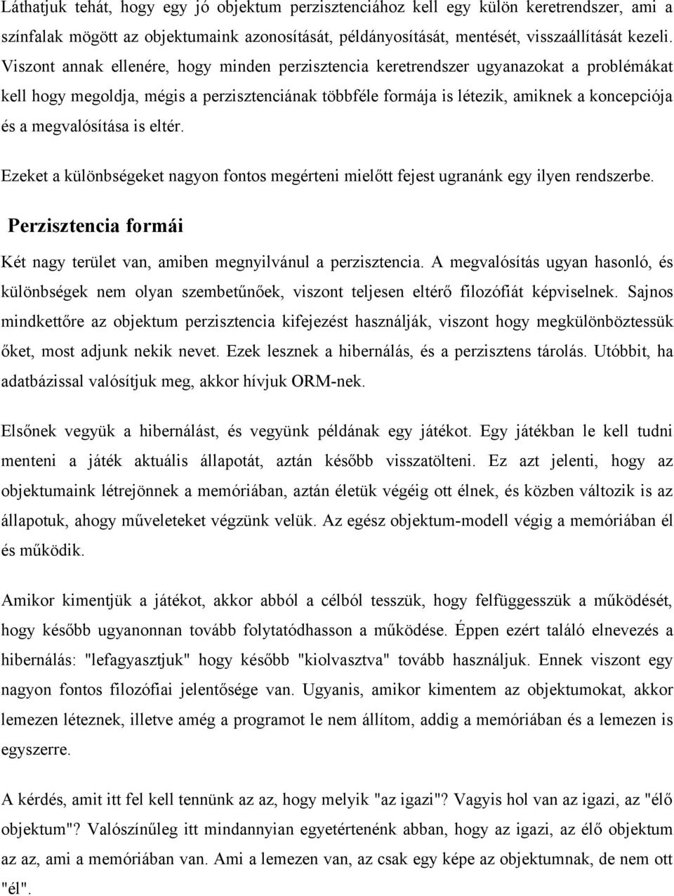 eltér Ezeket a különbségeket nagyon fontos megérteni mielőtt fejest ugranánk egy ilyen rendszerbe Perzisztencia formái Két nagy terület van, amiben megnyilvánul a perzisztencia A megvalósítás ugyan