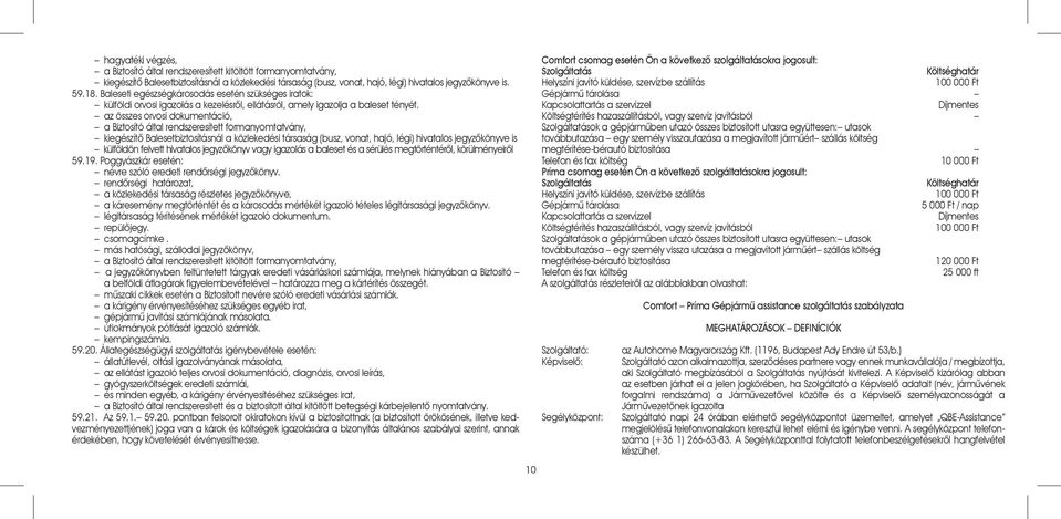 az összes orvosi dokumentáció, a Biztosító által rendszeresített formanyomtatvány, kiegészítõ Balesetbiztosításnál a közlekedési társaság (busz, vonat, hajó, légi) hivatalos jegyzõkönyve is külföldön